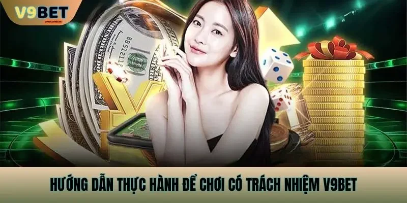Hướng dẫn thực hành chơi có trách nhiệm v9bet